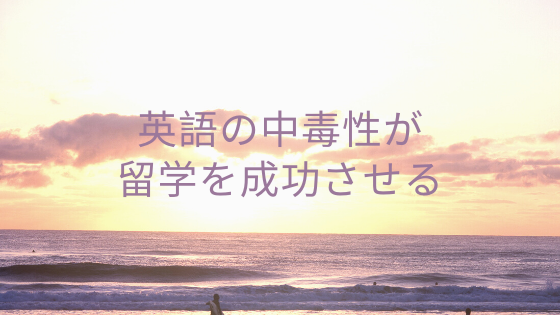 英語の中毒性が留学を成功させる